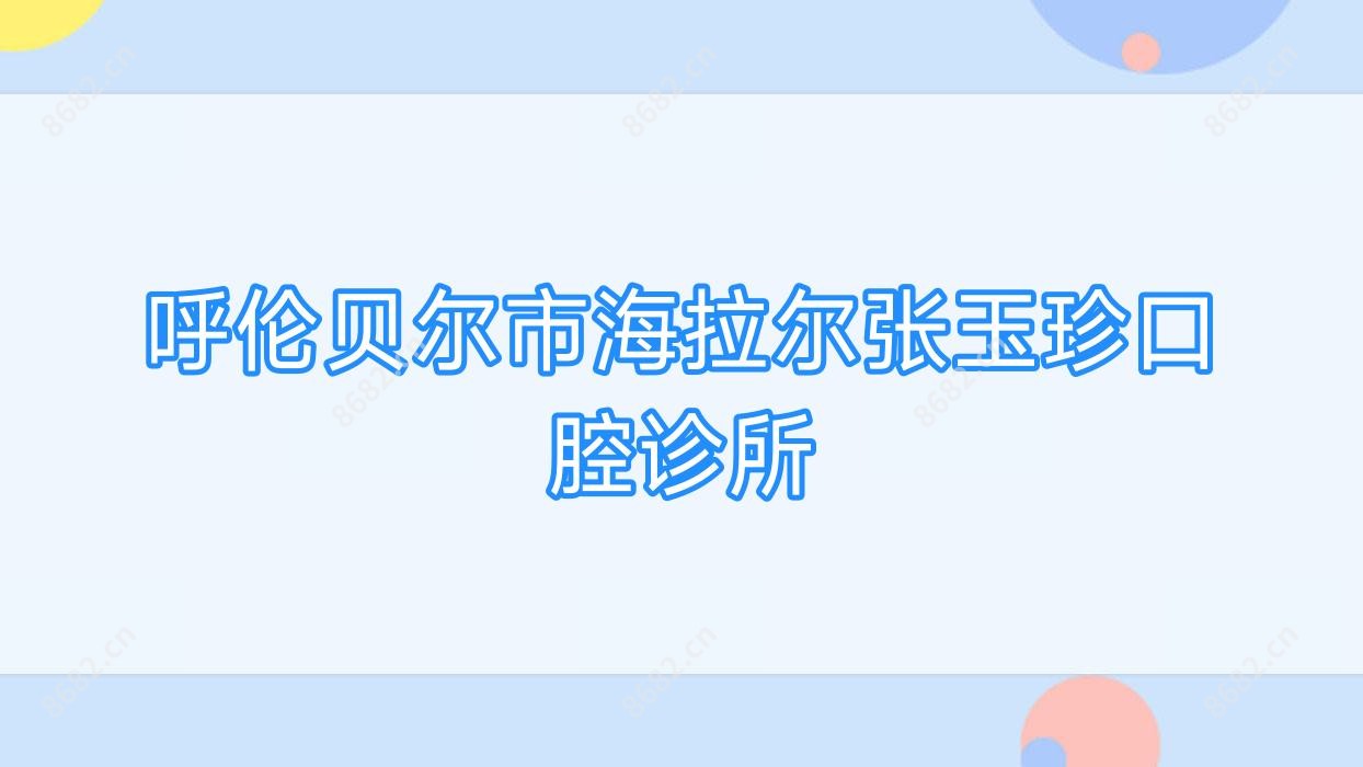 呼伦贝尔市海拉尔张玉珍口腔诊所