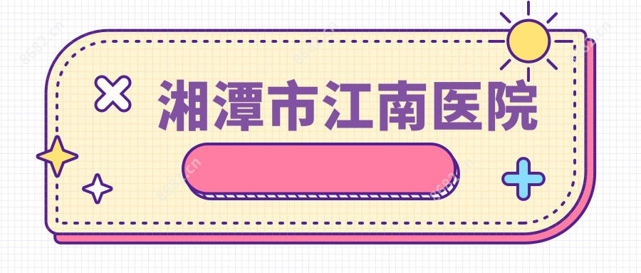 湘潭市江南医院