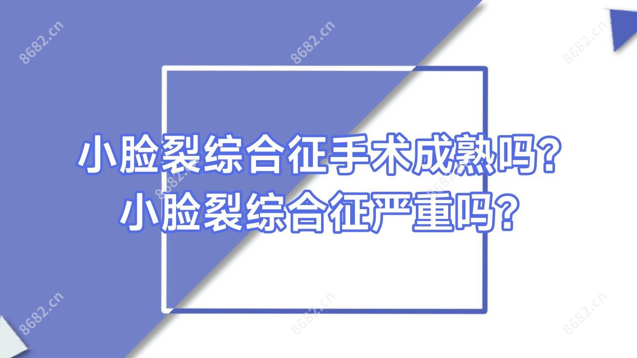 小脸裂综合征手术成熟吗?小脸裂综合征较重吗?