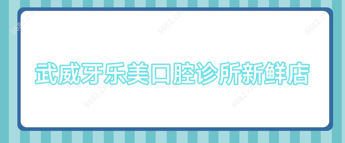 武威牙乐美口腔诊所新鲜店