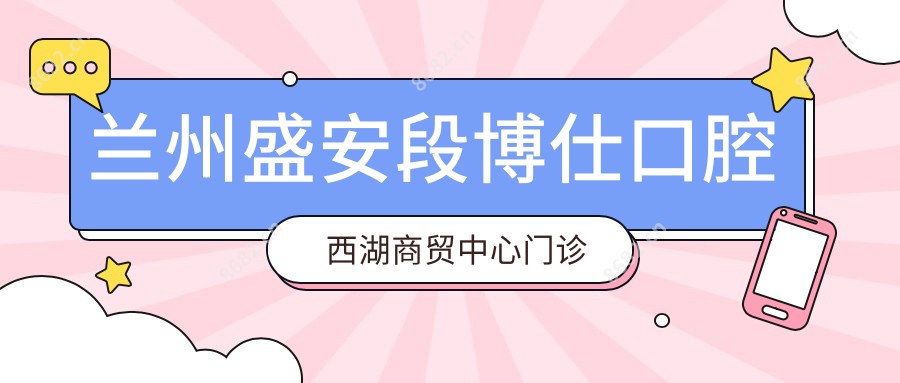 兰州盛安段博仕口腔西湖商贸中心门诊部