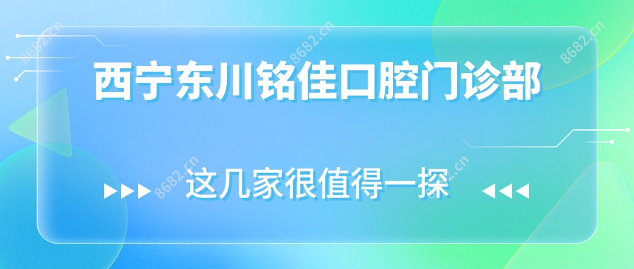 西宁东川铭佳口腔门诊部