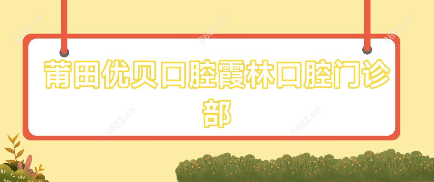 莆田优贝口腔霞林口腔门诊部