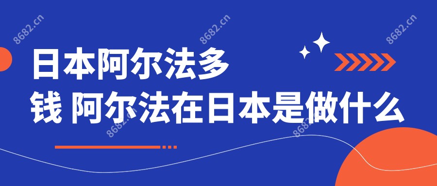 日本阿尔法多钱 阿尔法在日本是做什么用的