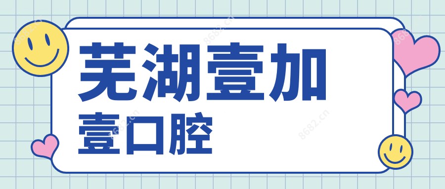 芜湖壹加壹口腔