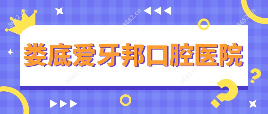 娄底爱牙邦口腔医院