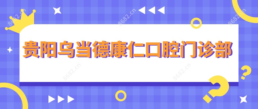 贵阳乌当德康仁口腔门诊部