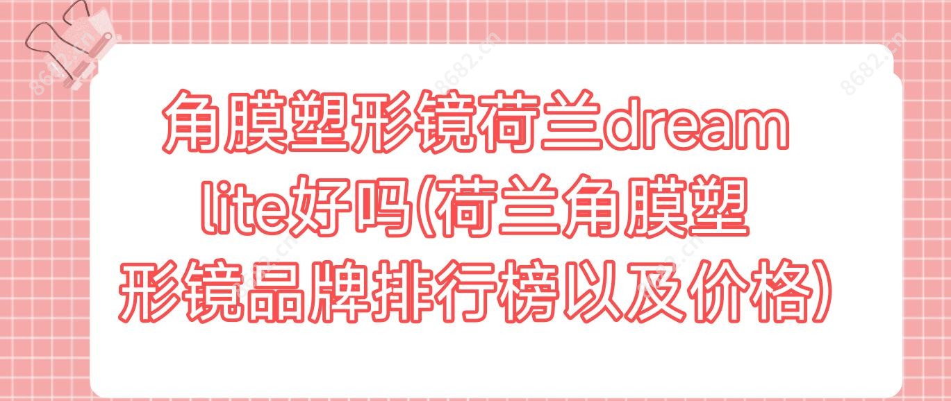 角膜塑形镜荷兰dreamlite好吗(荷兰角膜塑形镜品牌排行榜以及价格)