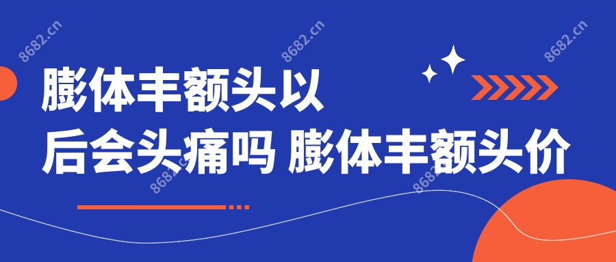 膨体丰额头以后会头痛吗 膨体丰额头价格
