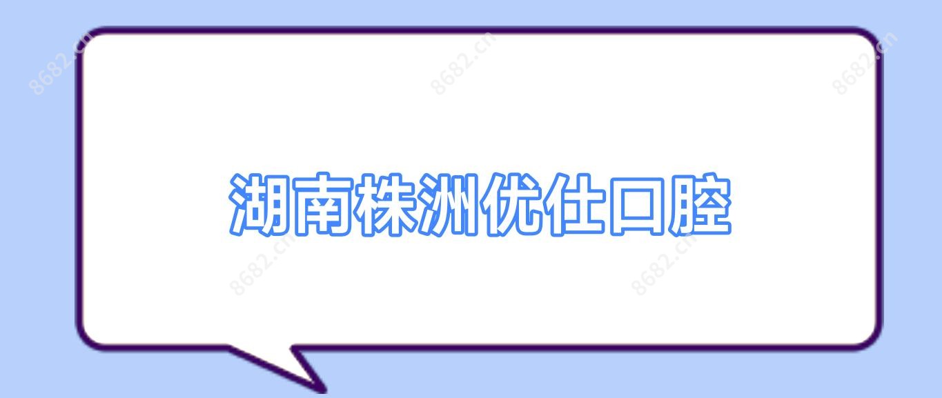  湖南株洲优仕口腔