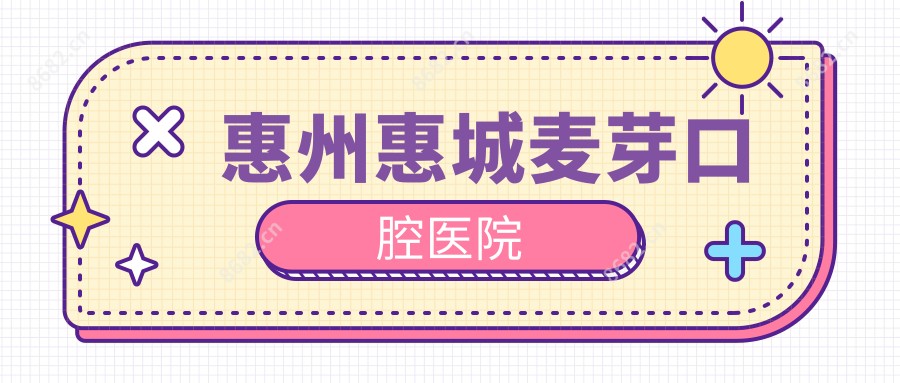 惠州惠城麦芽口腔医院