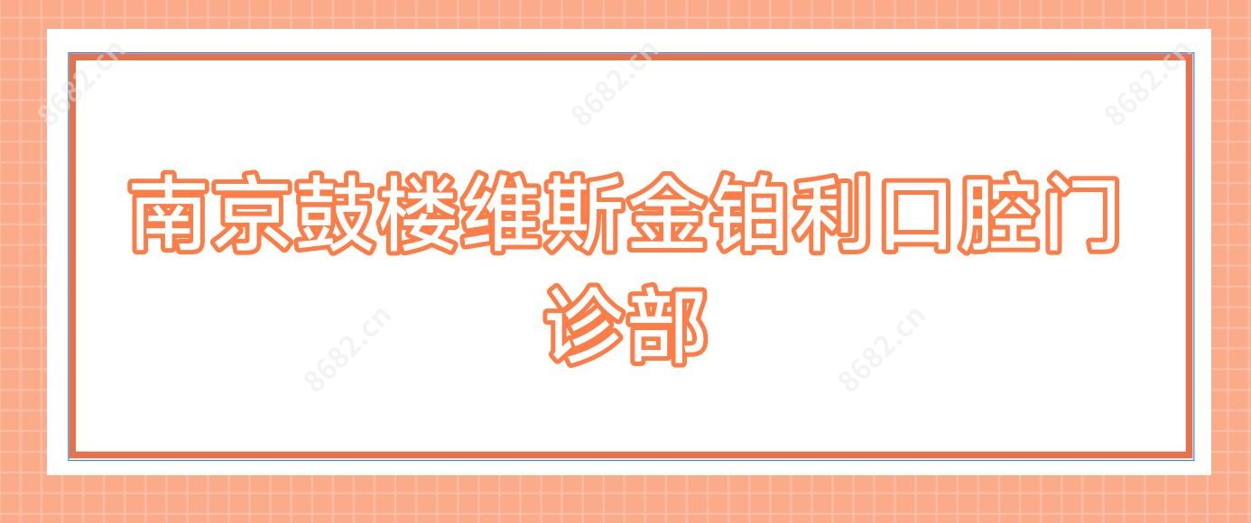 南京鼓楼维斯金铂利口腔门诊部