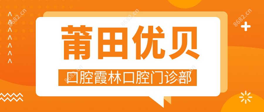 莆田优贝口腔霞林口腔门诊部