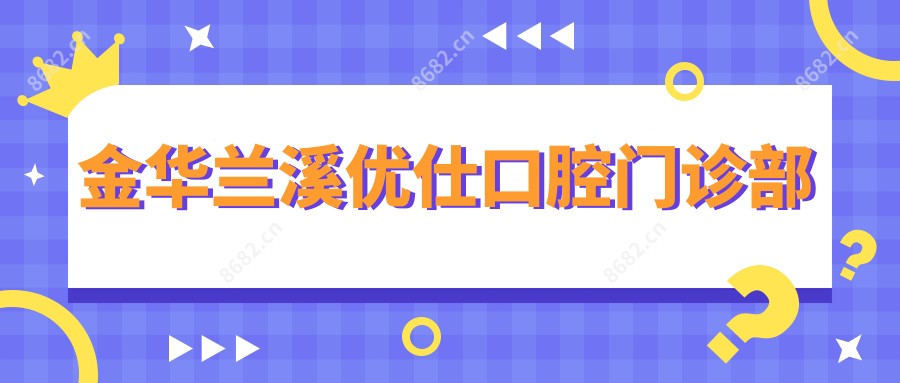 金华兰溪优仕口腔门诊部
