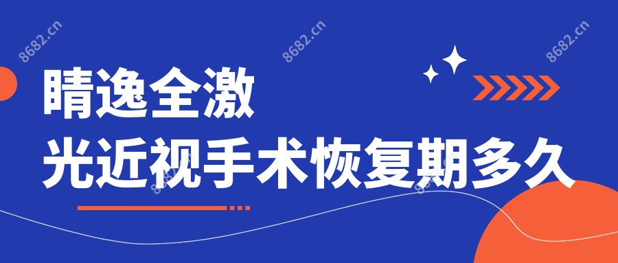 睛逸全激光近视手术恢复期多久