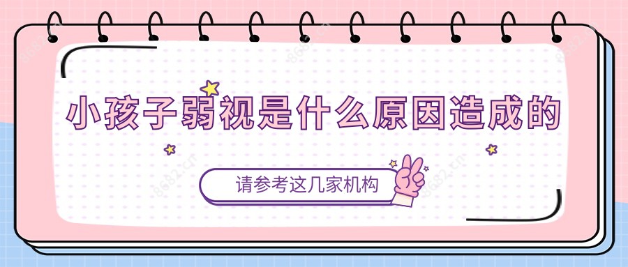 小孩子弱视是什么原因造成的