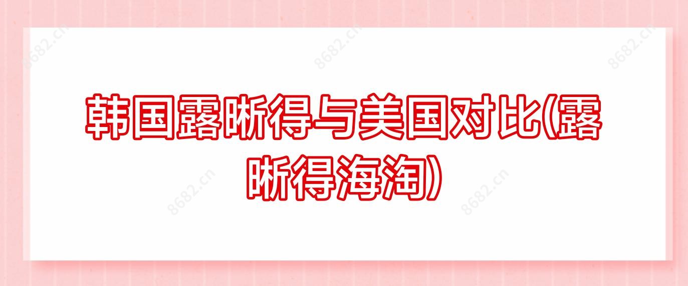 韩国露晰得与美国对比(露晰得海淘)