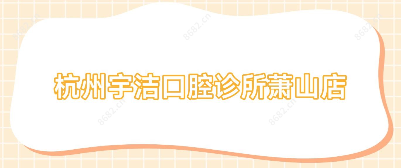杭州宇洁口腔诊所萧山店