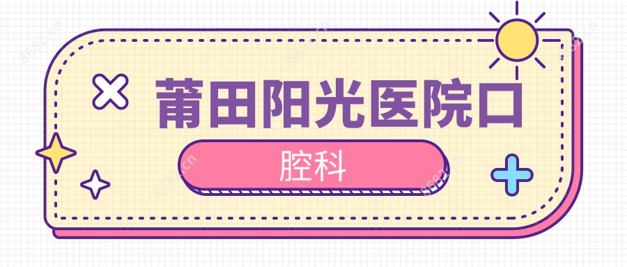 莆田阳光医院口腔科