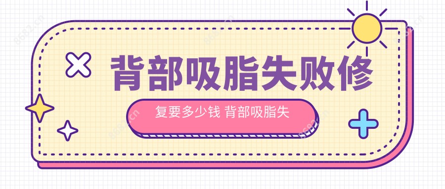 背部吸脂失败修复要多少钱 背部吸脂失败修复多少钱