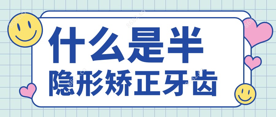 什么是半隐形矫正牙齿