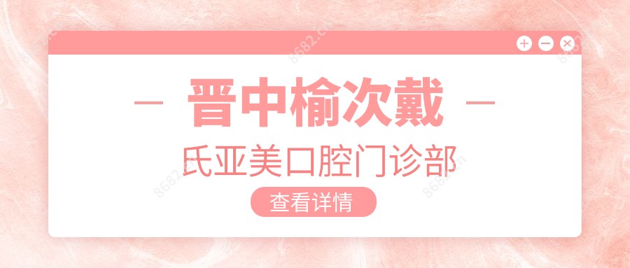晋中榆次戴氏亚美口腔门诊部