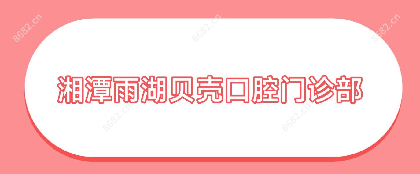 湘潭雨湖贝壳口腔门诊部