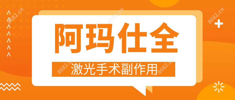 阿玛仕全激光手术副作用