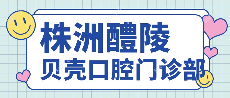 株洲醴陵贝壳口腔门诊部