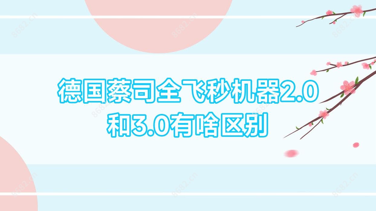 德国蔡司全飞秒机器2.0和3.0有啥区别