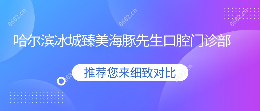 哈尔滨冰城臻美海豚先生口腔门诊部