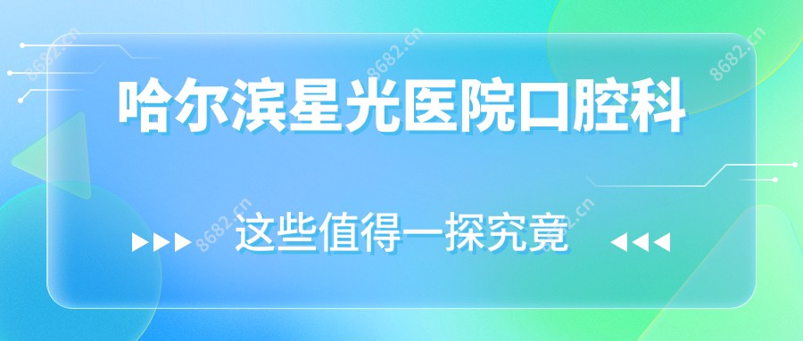 哈尔滨星光医院口腔科