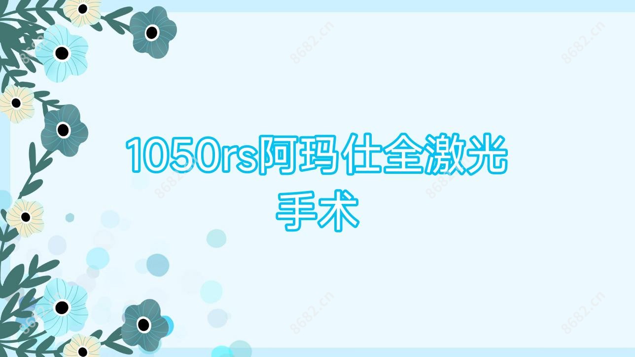 1050rs阿玛仕全激光手术
