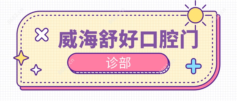 威海舒好口腔门诊部