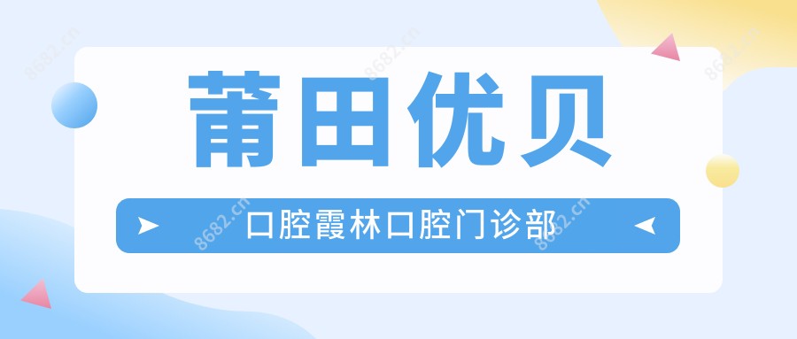 莆田优贝口腔霞林口腔门诊部