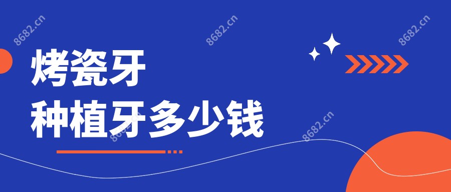 烤瓷牙种植牙多少钱