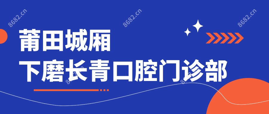 莆田城厢下磨长青口腔门诊部