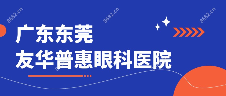广东东莞友华普惠眼科医院