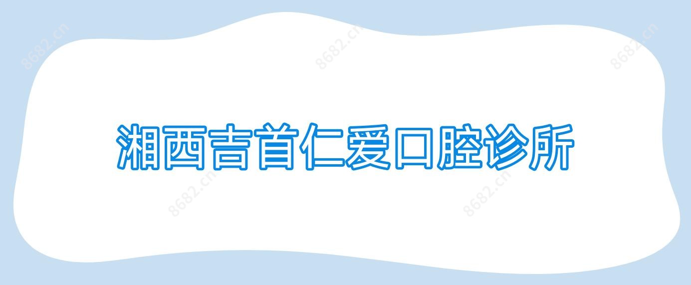 湘西吉首仁爱口腔诊所