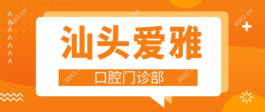 汕头爱雅口腔门诊部