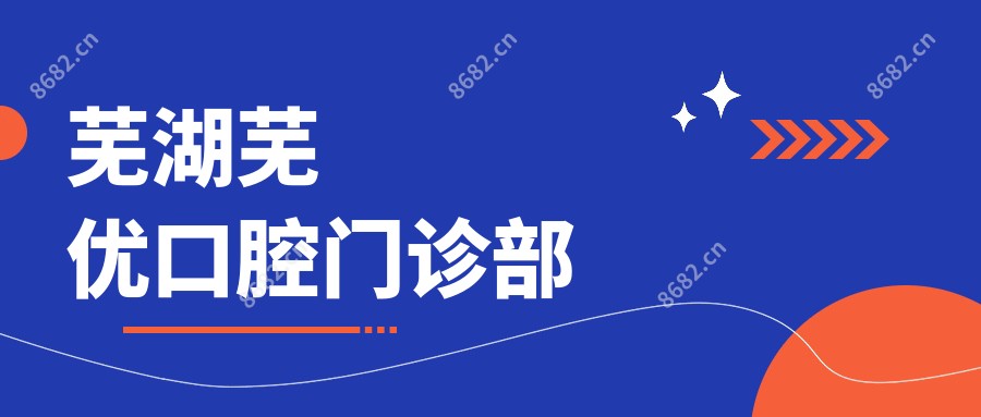 芜湖芜优口腔门诊部