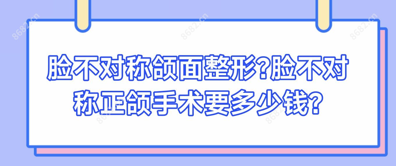 脸不对称颌面整形?脸不对称正颌手术要多少钱?
