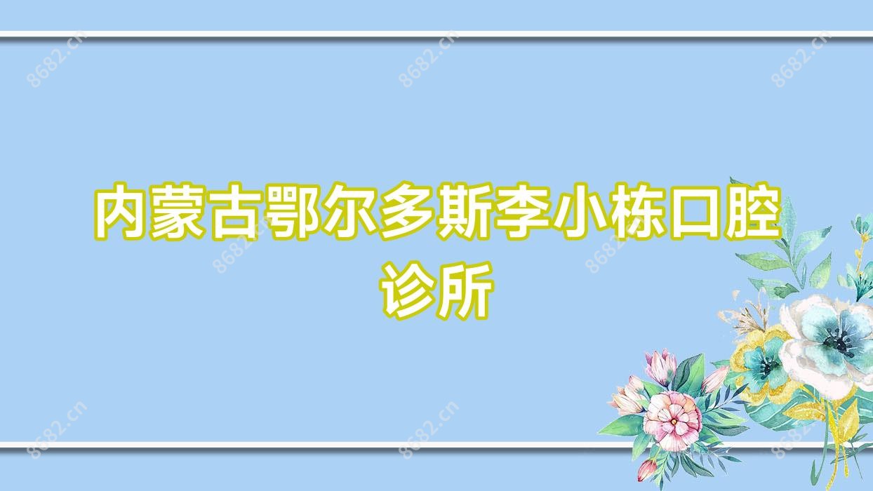 内蒙古鄂尔多斯李小栋口腔诊所