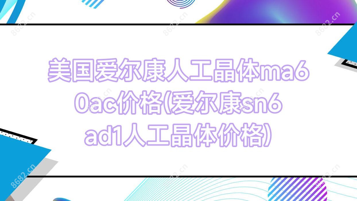 美国爱尔康人工晶体ma60ac价格(爱尔康sn6ad1人工晶体价格)