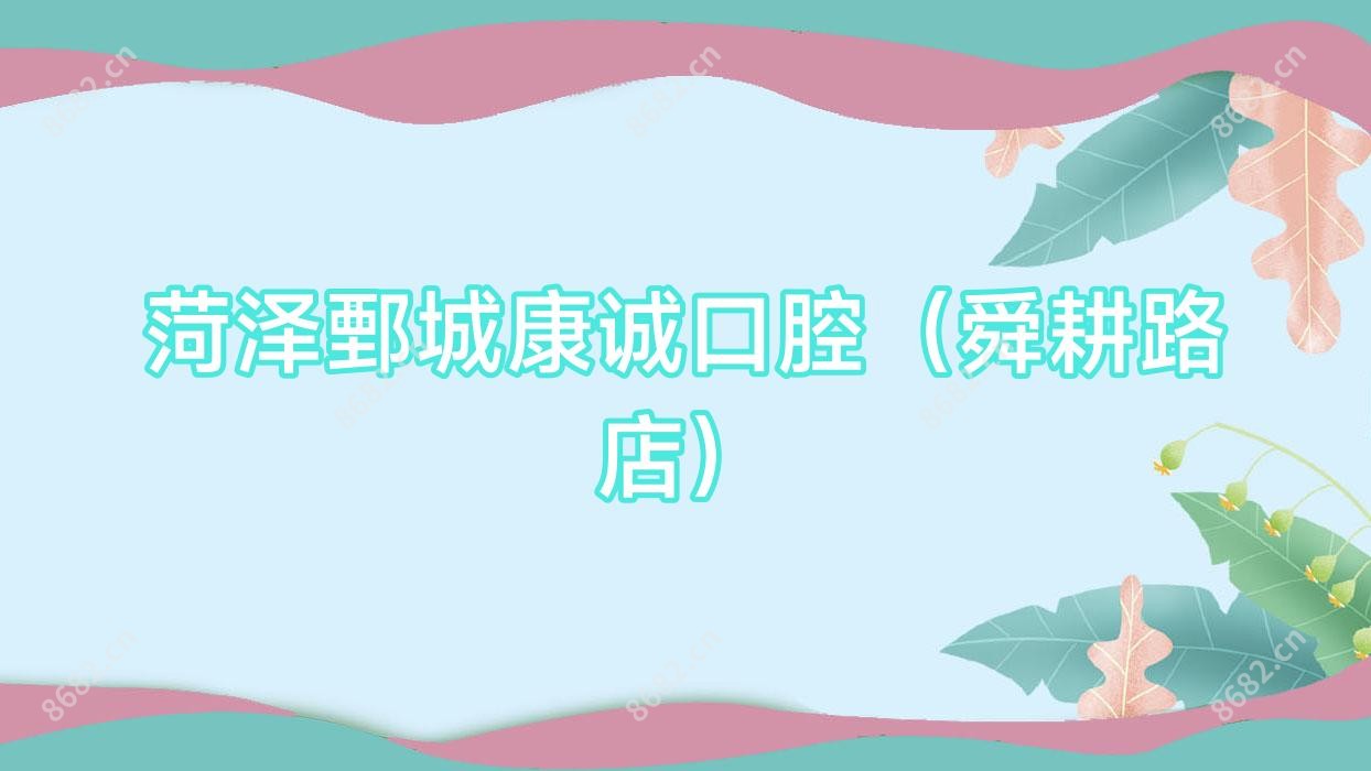 菏泽鄄城康诚口腔(舜耕路店)