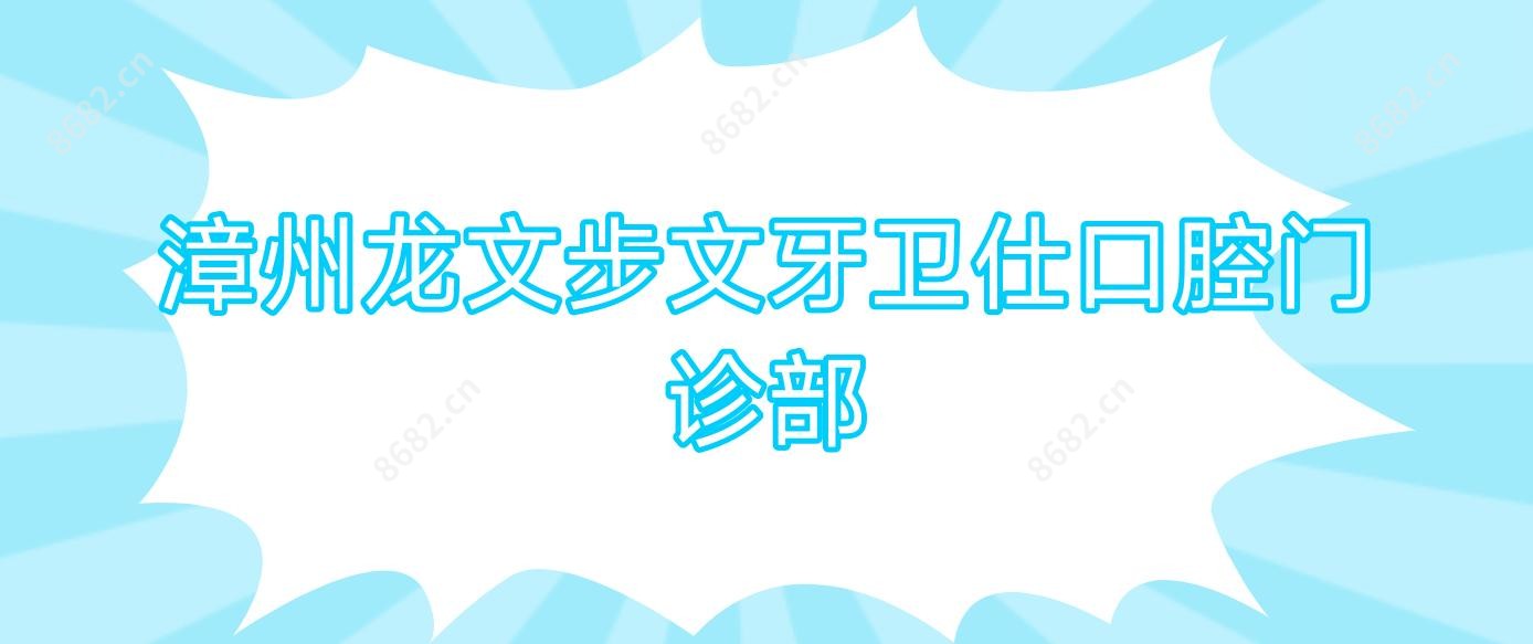 漳州龙文步文牙卫仕口腔门诊部