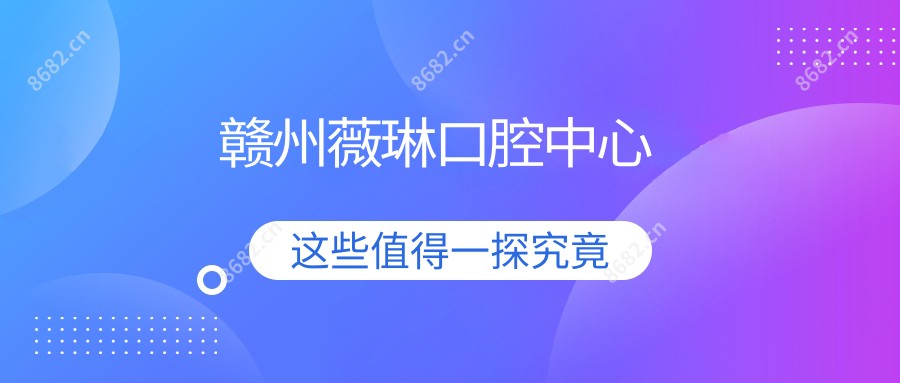 赣州薇琳口腔中心