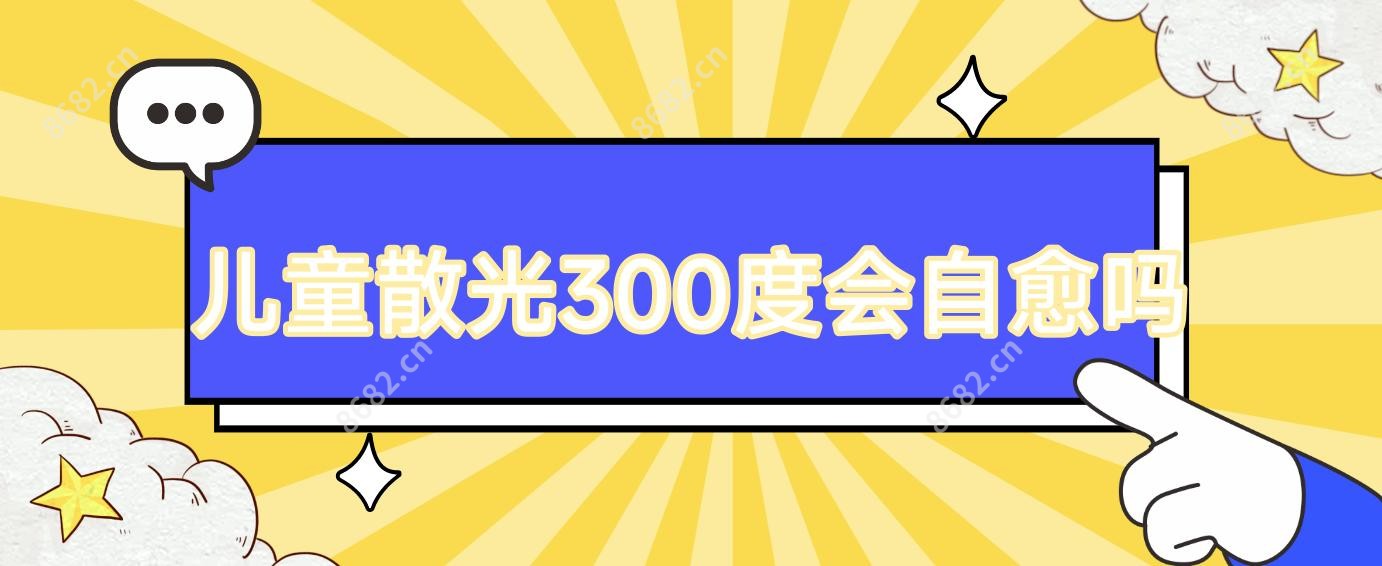 儿童散光300度会自愈吗