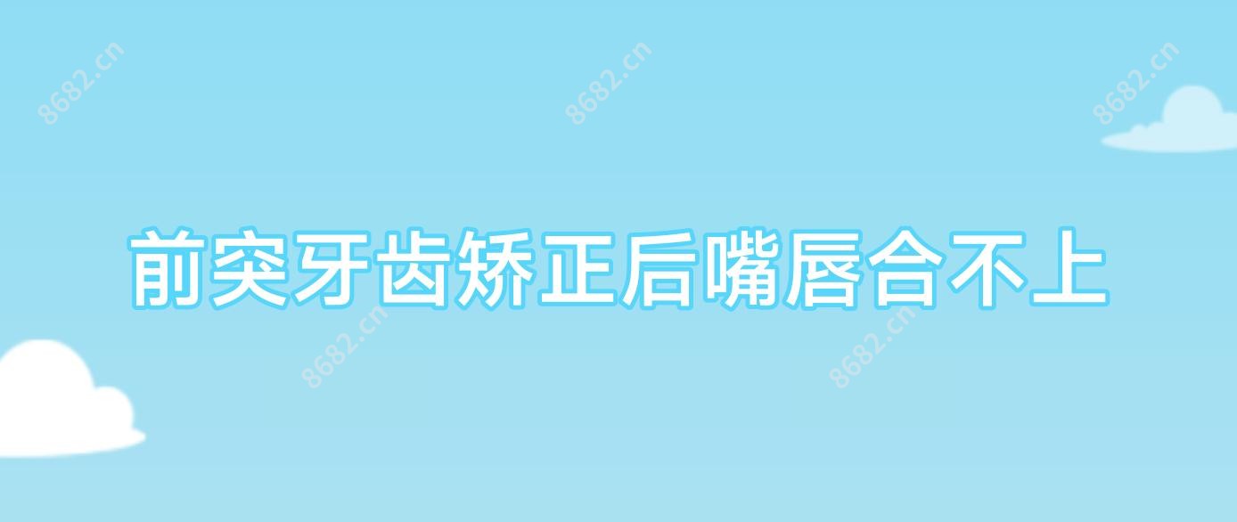 前突牙齿矫正后嘴唇合不上