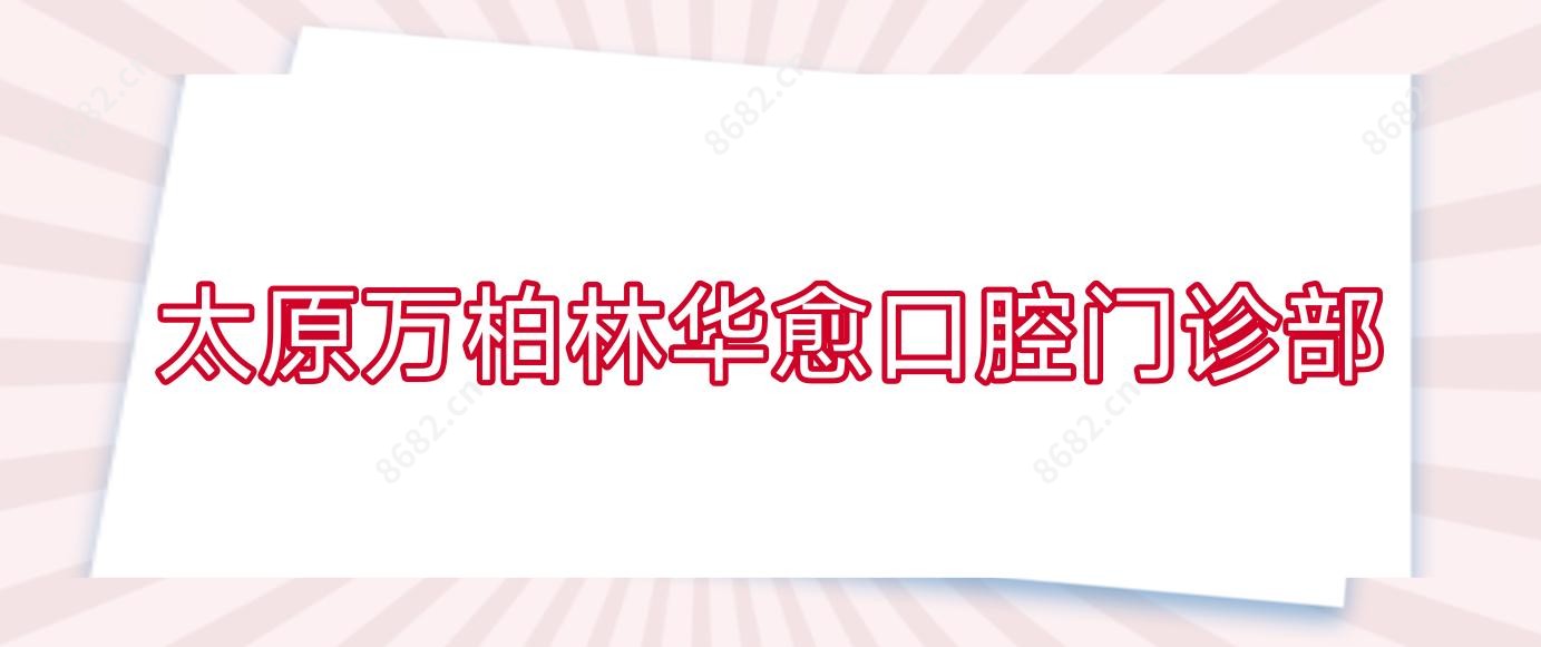 太原万柏林华愈口腔门诊部